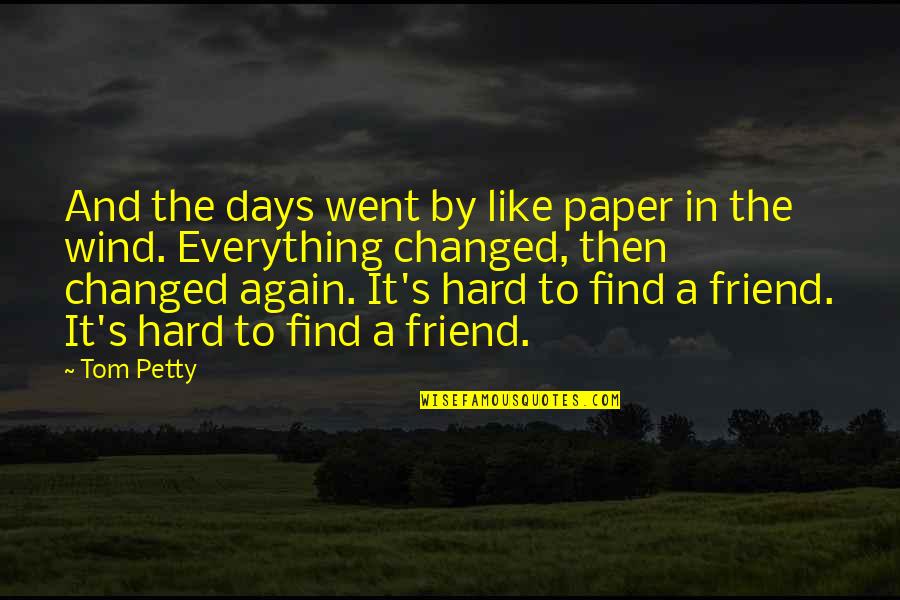Just Like That Everything Changed Quotes By Tom Petty: And the days went by like paper in