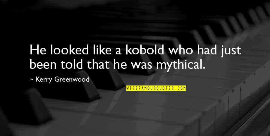 Just Like That Quotes By Kerry Greenwood: He looked like a kobold who had just