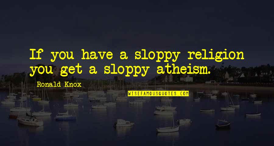 Just Like The Rest Of Them Quotes By Ronald Knox: If you have a sloppy religion you get