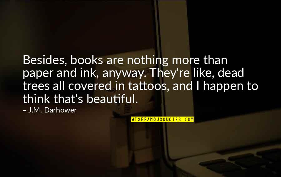 Just Like Trees Quotes By J.M. Darhower: Besides, books are nothing more than paper and