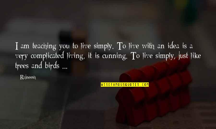 Just Like Trees Quotes By Rajneesh: I am teaching you to live simply. To