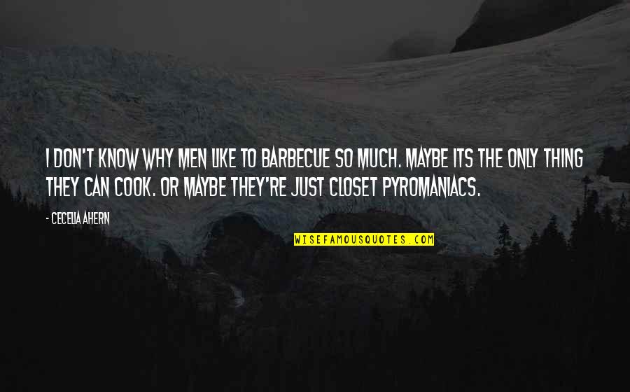 Just Like You Quotes By Cecelia Ahern: I don't know why men like to barbecue Just Like You Quotes By Cecelia Ahern: I don't know why men like to barbecue