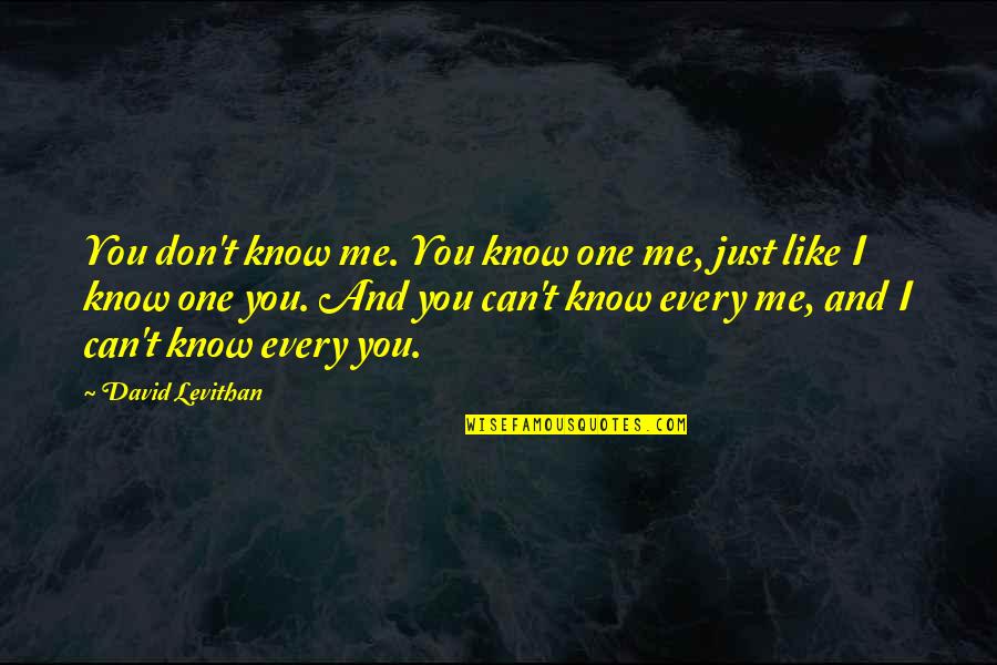 Just Like You Quotes By David Levithan: You don't know me. You know one me, Just Like You Quotes By David Levithan: You don't know me. You know one me,