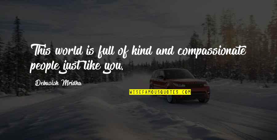 Just Like You Quotes By Debasish Mridha: This world is full of kind and compassionate Just Like You Quotes By Debasish Mridha: This world is full of kind and compassionate