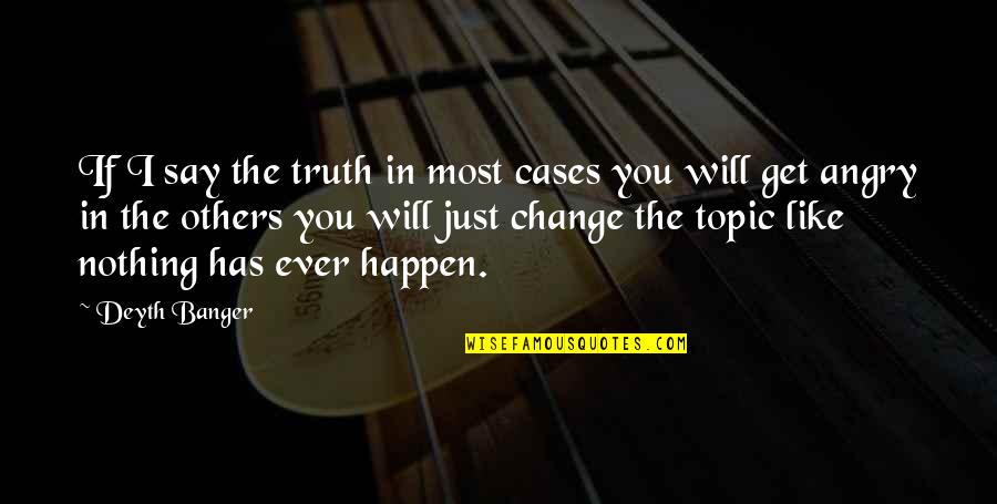 Just Like You Quotes By Deyth Banger: If I say the truth in most cases Just Like You Quotes By Deyth Banger: If I say the truth in most cases