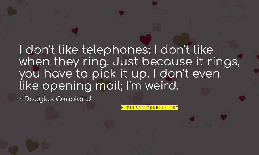 Just Like You Quotes By Douglas Coupland: I don't like telephones: I don't like when Just Like You Quotes By Douglas Coupland: I don't like telephones: I don't like when