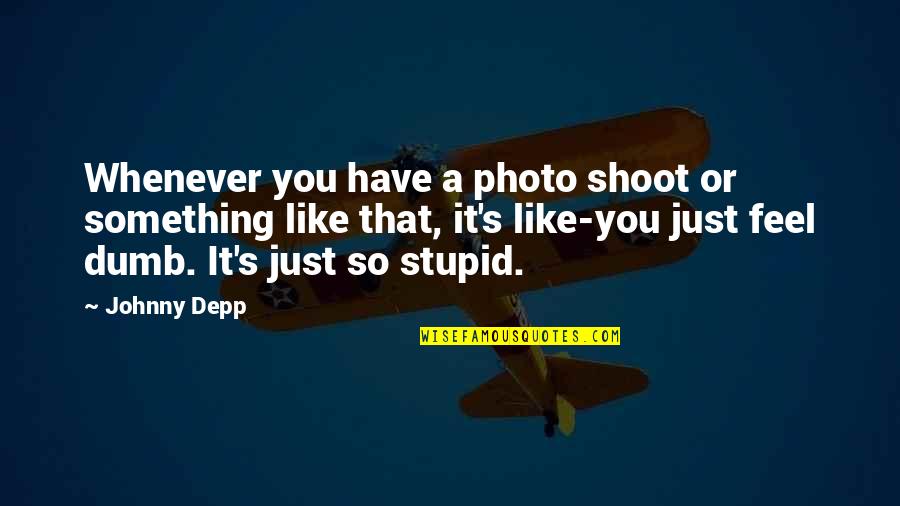 Just Like You Quotes By Johnny Depp: Whenever you have a photo shoot or something Just Like You Quotes By Johnny Depp: Whenever you have a photo shoot or something