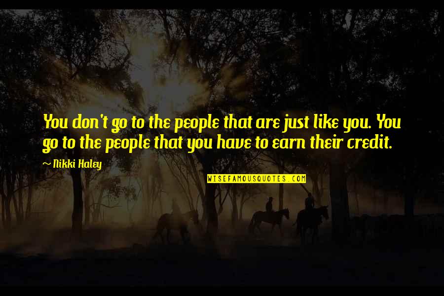 Just Like You Quotes By Nikki Haley: You don't go to the people that are Just Like You Quotes By Nikki Haley: You don't go to the people that are