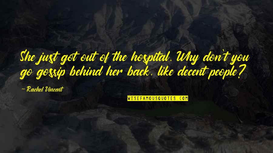 Just Like You Quotes By Rachel Vincent: She just got out of the hospital. Why Just Like You Quotes By Rachel Vincent: She just got out of the hospital. Why