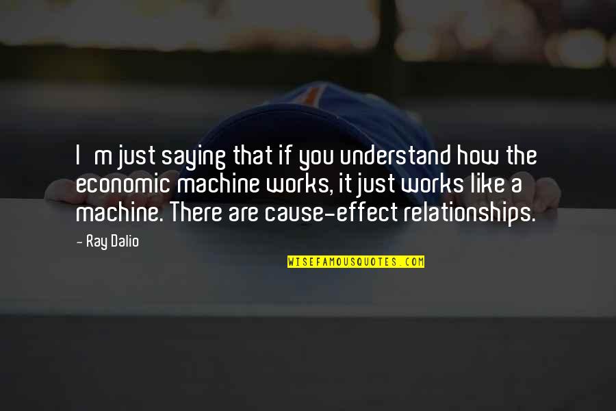 Just Like You Quotes By Ray Dalio: I'm just saying that if you understand how Just Like You Quotes By Ray Dalio: I'm just saying that if you understand how
