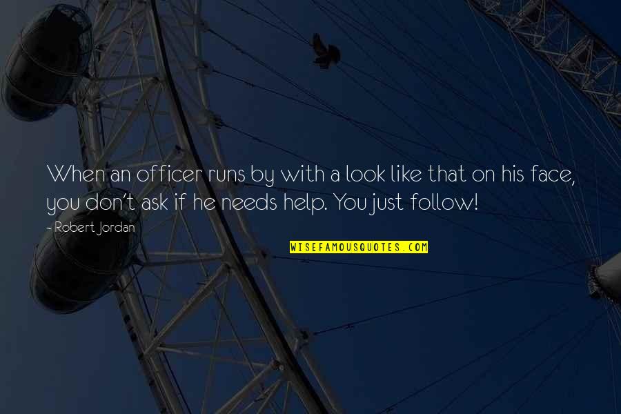 Just Like You Quotes By Robert Jordan: When an officer runs by with a look Just Like You Quotes By Robert Jordan: When an officer runs by with a look