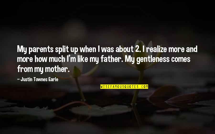 Just Like Your Father Quotes By Justin Townes Earle: My parents split up when I was about Just Like Your Father Quotes By Justin Townes Earle: My parents split up when I was about