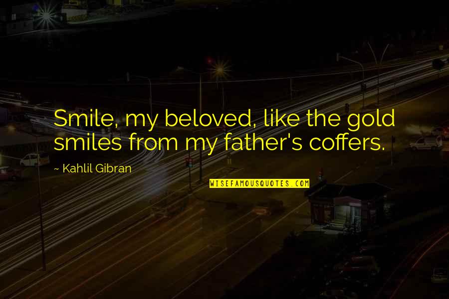 Just Like Your Father Quotes By Kahlil Gibran: Smile, my beloved, like the gold smiles from