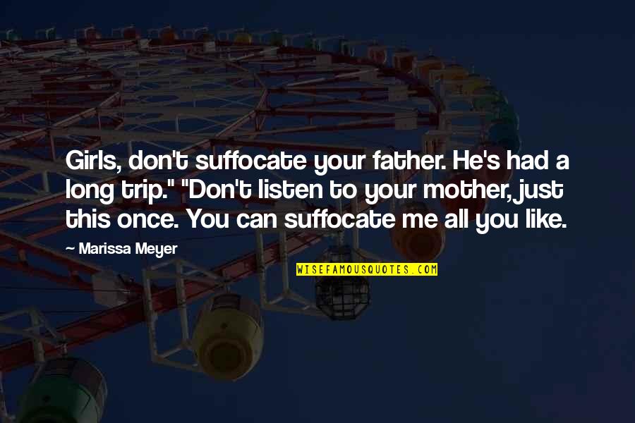 Just Like Your Mother Quotes By Marissa Meyer: Girls, don't suffocate your father. He's had a Just Like Your Mother Quotes By Marissa Meyer: Girls, don't suffocate your father. He's had a
