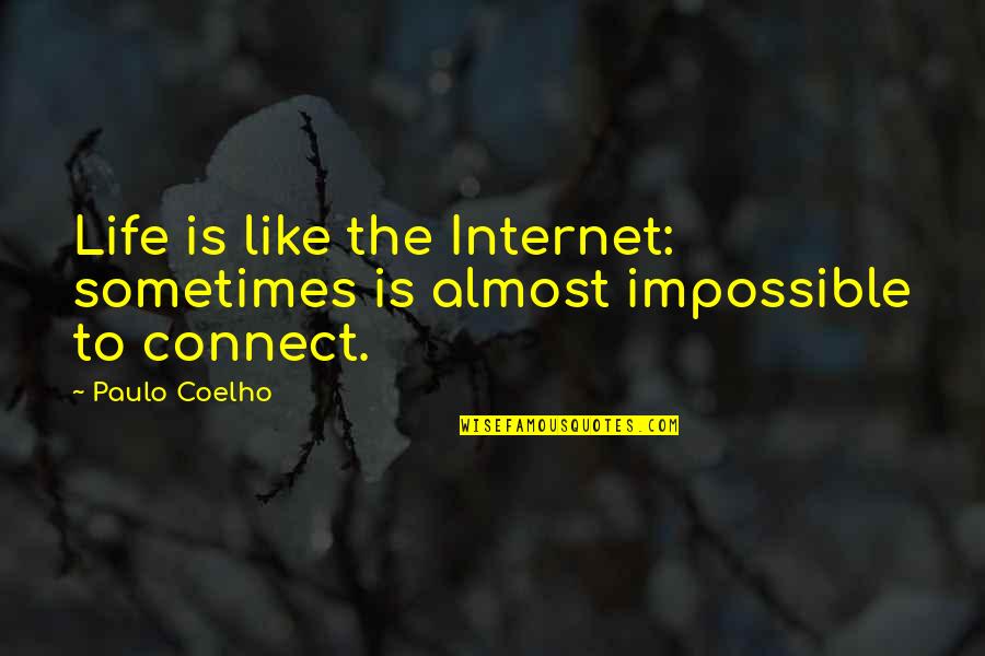 Just Listen Mark Goulston Quotes By Paulo Coelho: Life is like the Internet: sometimes is almost