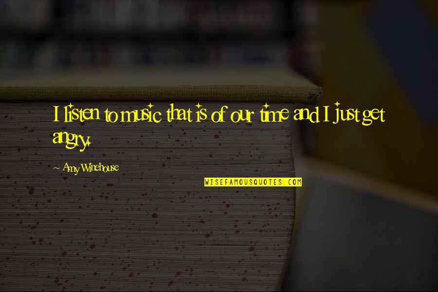 Just Listen Music Quotes By Amy Winehouse: I listen to music that is of our Just Listen Music Quotes By Amy Winehouse: I listen to music that is of our