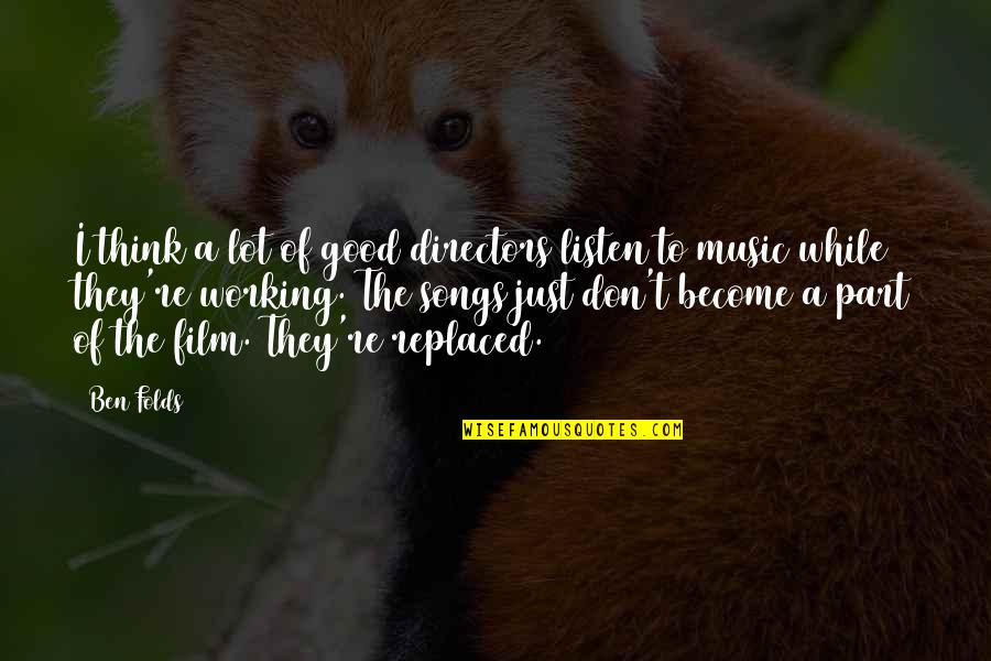 Just Listen Music Quotes By Ben Folds: I think a lot of good directors listen Just Listen Music Quotes By Ben Folds: I think a lot of good directors listen