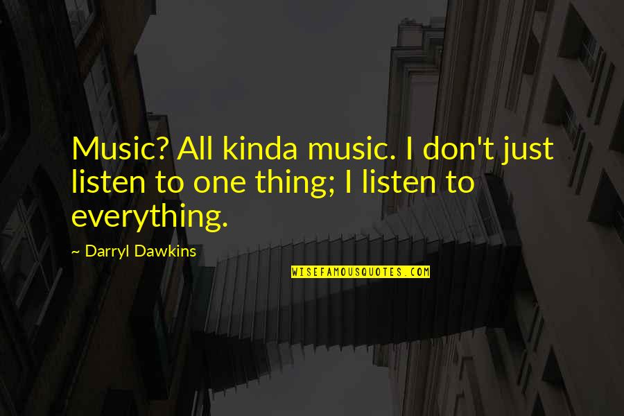 Just Listen Music Quotes By Darryl Dawkins: Music? All kinda music. I don't just listen