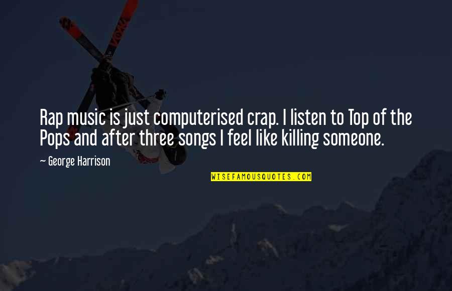 Just Listen Music Quotes By George Harrison: Rap music is just computerised crap. I listen