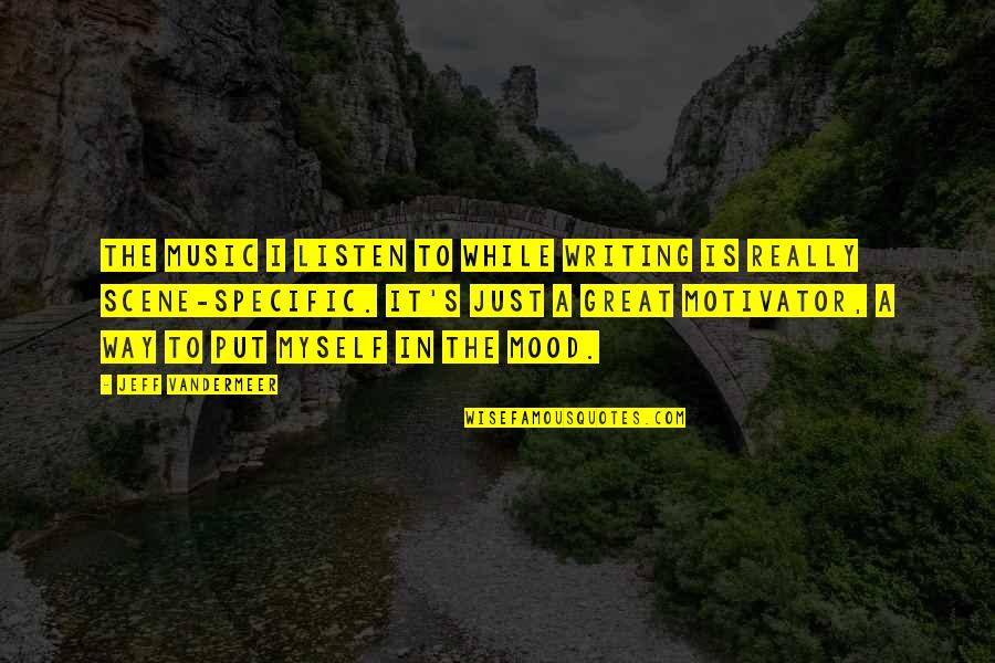 Just Listen Music Quotes By Jeff VanderMeer: The music I listen to while writing is Just Listen Music Quotes By Jeff VanderMeer: The music I listen to while writing is