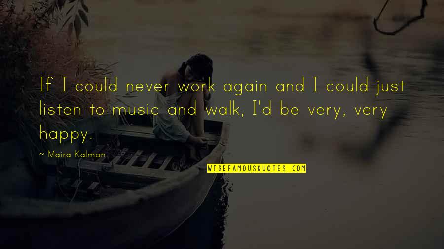 Just Listen Music Quotes By Maira Kalman: If I could never work again and I Just Listen Music Quotes By Maira Kalman: If I could never work again and I
