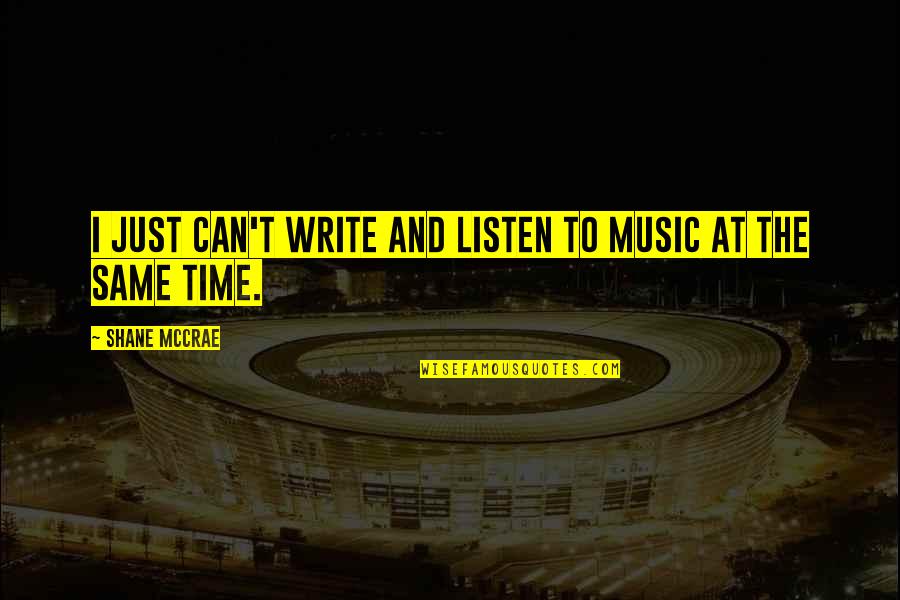 Just Listen Music Quotes By Shane McCrae: I just can't write and listen to music
