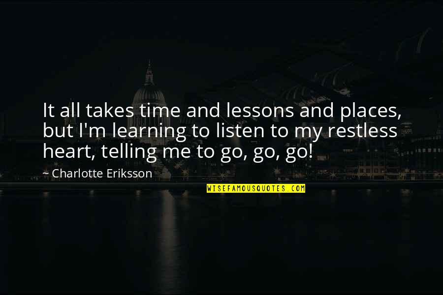 Just Listen To Your Heart Quotes By Charlotte Eriksson: It all takes time and lessons and places,