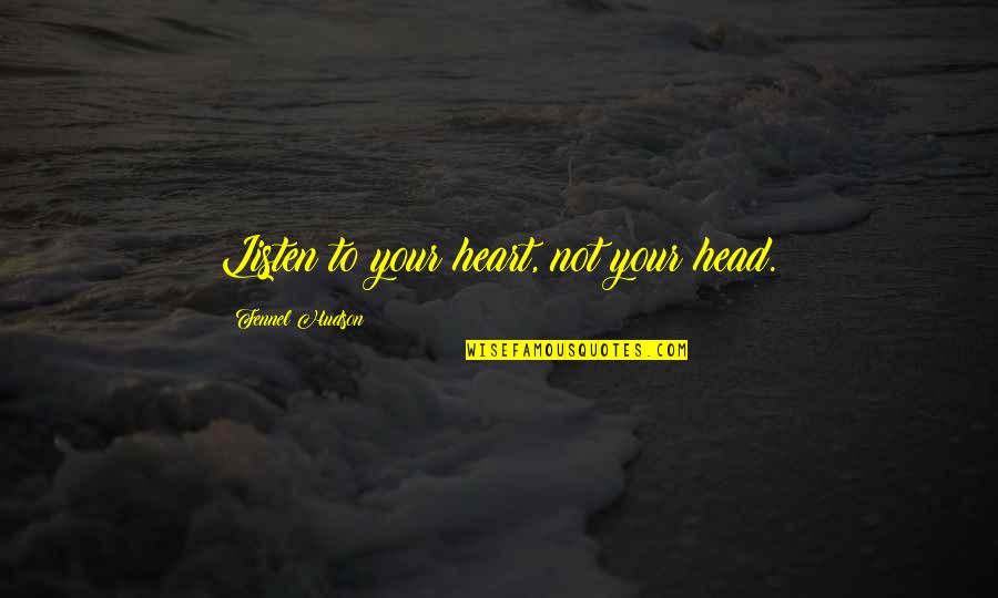 Just Listen To Your Heart Quotes By Fennel Hudson: Listen to your heart, not your head.