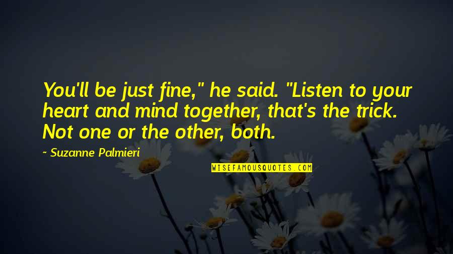 Just Listen To Your Heart Quotes By Suzanne Palmieri: You'll be just fine," he said. "Listen to