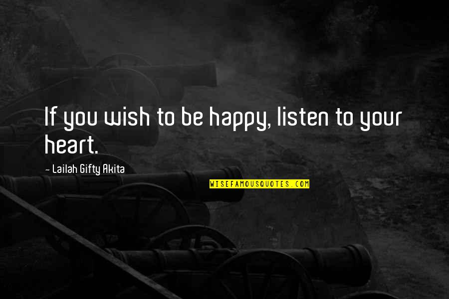 Just Listen Your Heart Quotes By Lailah Gifty Akita: If you wish to be happy, listen to