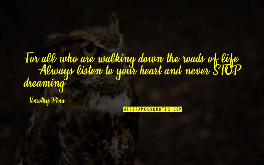 Just Listen Your Heart Quotes By Timothy Pina: For all who are walking down the roads