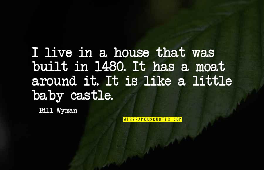Just Live A Little Quotes By Bill Wyman: I live in a house that was built