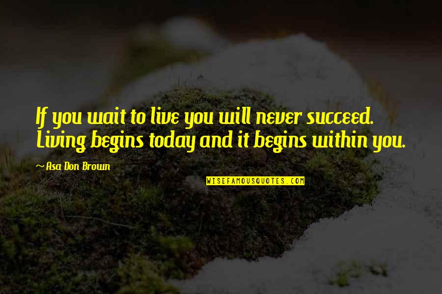 Just Live For Today Quotes By Asa Don Brown: If you wait to live you will never