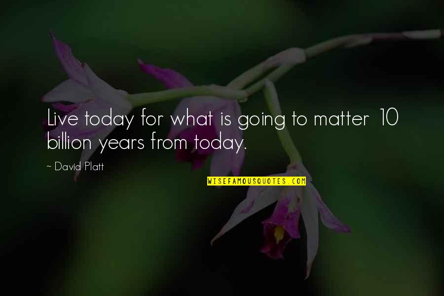 Just Live For Today Quotes By David Platt: Live today for what is going to matter