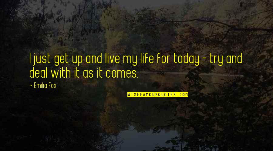 Just Live For Today Quotes By Emilia Fox: I just get up and live my life