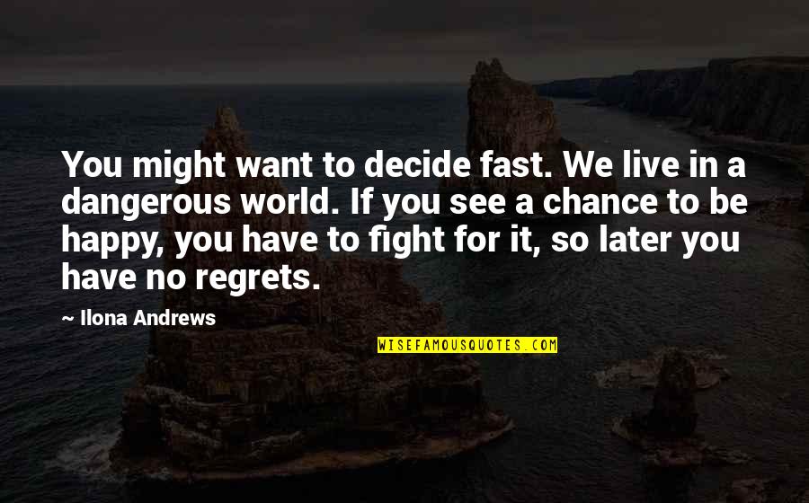 Just Live Happy Quotes By Ilona Andrews: You might want to decide fast. We live