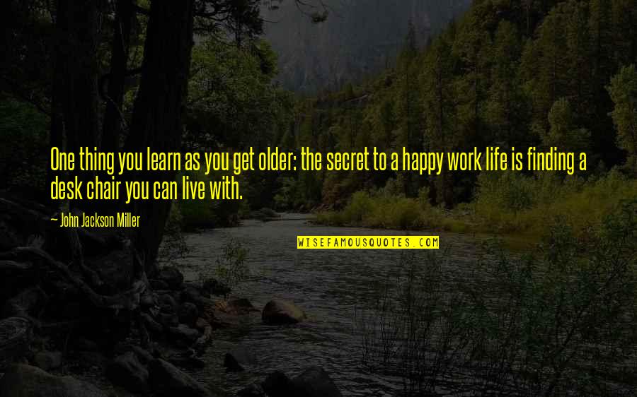 Just Live Happy Quotes By John Jackson Miller: One thing you learn as you get older: