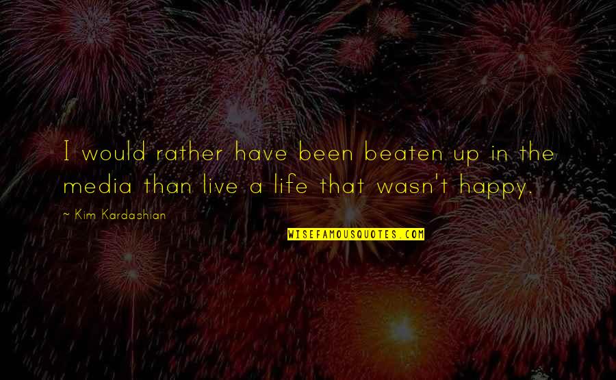 Just Live Happy Quotes By Kim Kardashian: I would rather have been beaten up in