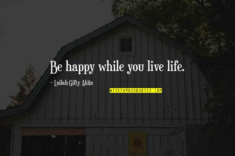 Just Live Happy Quotes By Lailah Gifty Akita: Be happy while you live life.