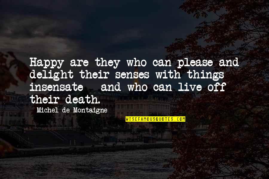 Just Live Happy Quotes By Michel De Montaigne: Happy are they who can please and delight