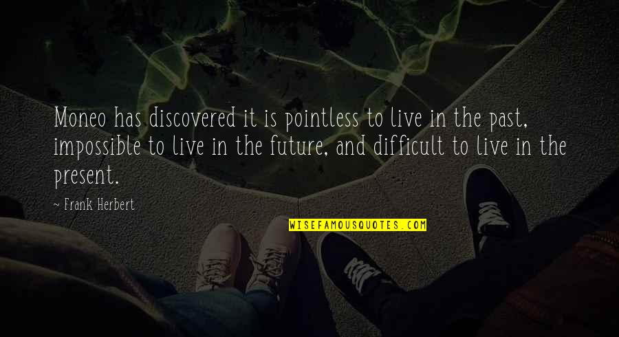 Just Live In The Present Quotes By Frank Herbert: Moneo has discovered it is pointless to live