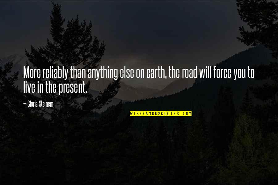 Just Live In The Present Quotes By Gloria Steinem: More reliably than anything else on earth, the
