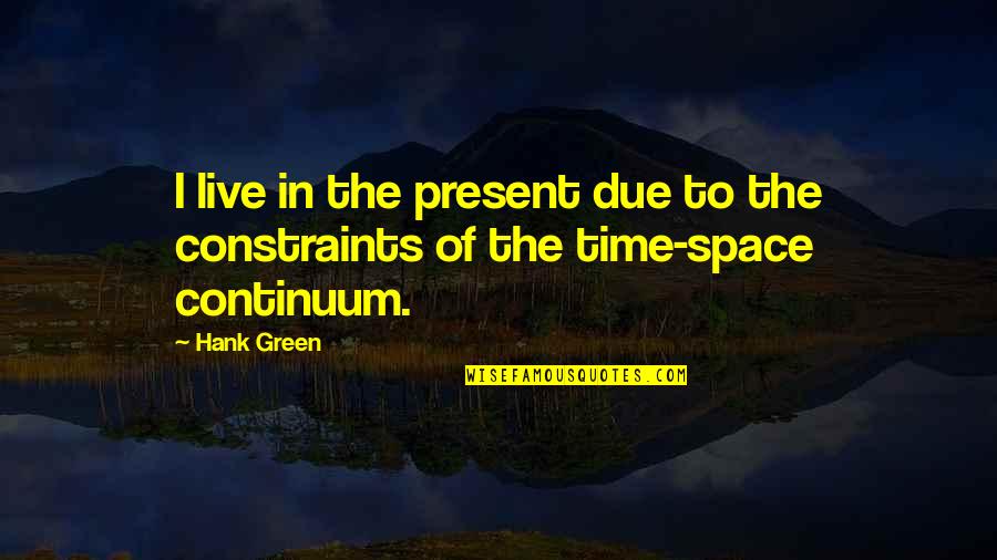 Just Live In The Present Quotes By Hank Green: I live in the present due to the