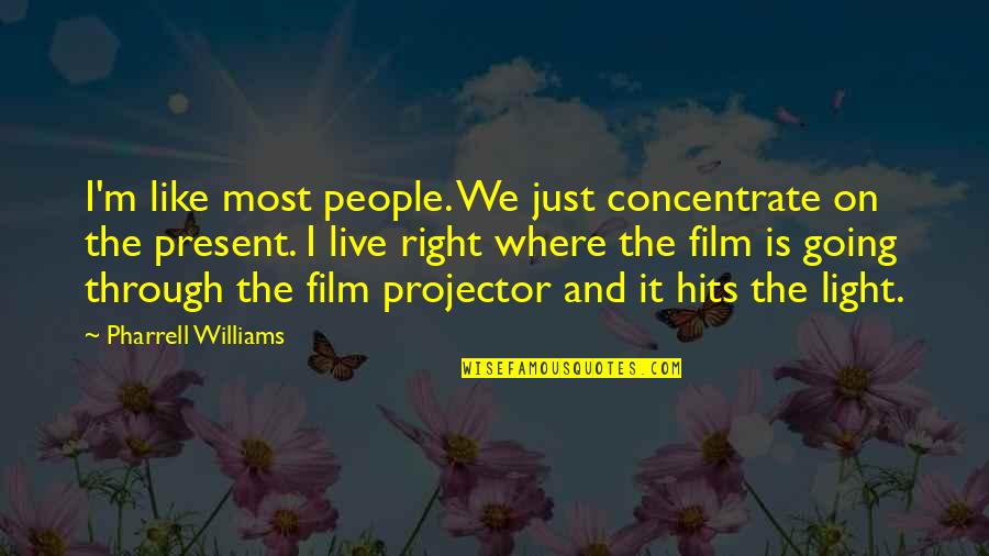 Just Live In The Present Quotes By Pharrell Williams: I'm like most people. We just concentrate on