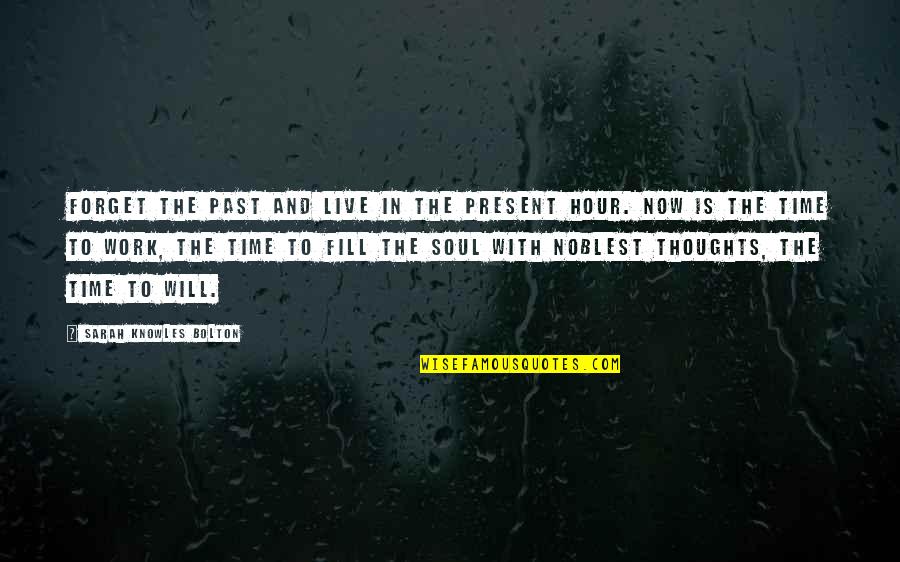 Just Live In The Present Quotes By Sarah Knowles Bolton: Forget the past and live in the present