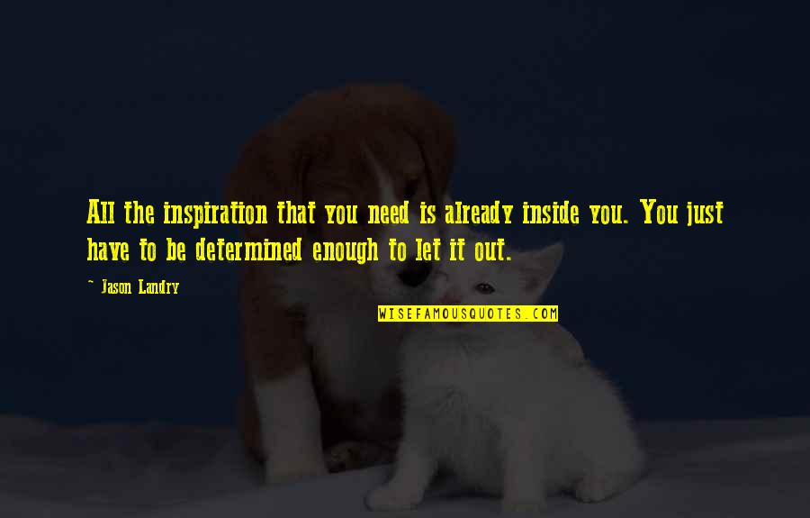 Just Live Quote Quotes By Jason Landry: All the inspiration that you need is already
