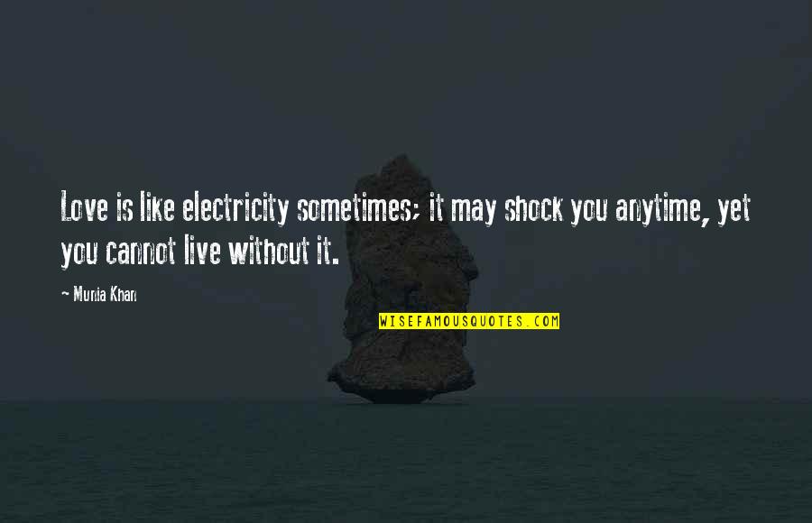 Just Live Quote Quotes By Munia Khan: Love is like electricity sometimes; it may shock