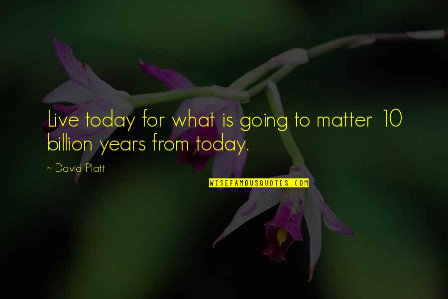 Just Live Today Quotes By David Platt: Live today for what is going to matter