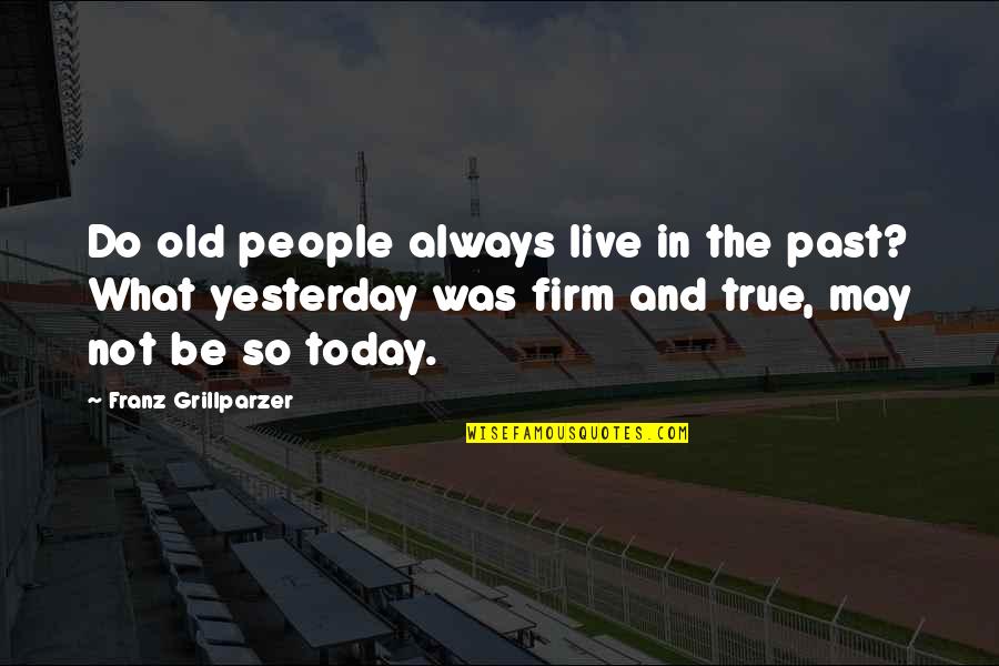 Just Live Today Quotes By Franz Grillparzer: Do old people always live in the past?