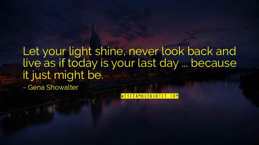 Just Live Today Quotes By Gena Showalter: Let your light shine, never look back and